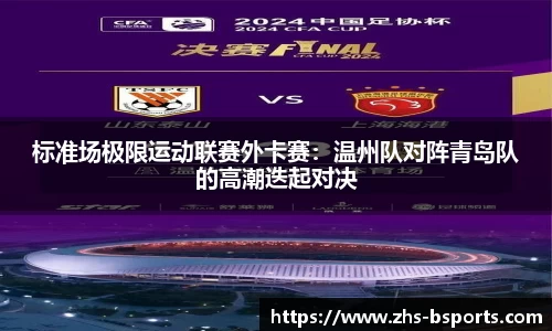标准场极限运动联赛外卡赛：温州队对阵青岛队的高潮迭起对决