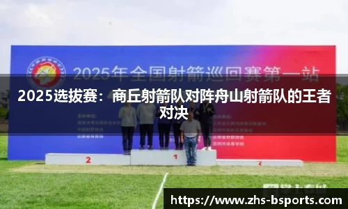 2025选拔赛：商丘射箭队对阵舟山射箭队的王者对决