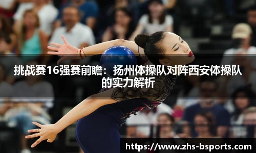 挑战赛16强赛前瞻：扬州体操队对阵西安体操队的实力解析